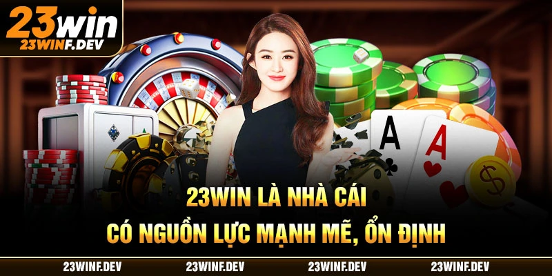 23WIN là nhà cái có nguồn lực mạnh mẽ, ổn định