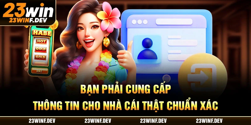 Bạn phải cung cấp thông tin cho nhà cái thật chuẩn xác