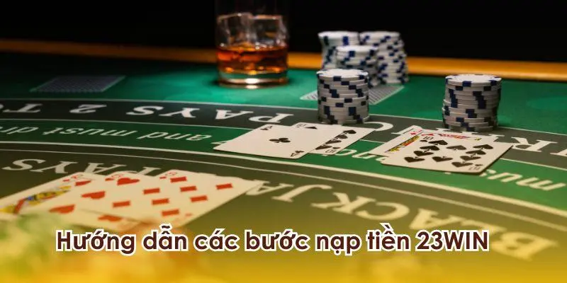 Hướng dẫn nạp tiền 23Win chi tiết