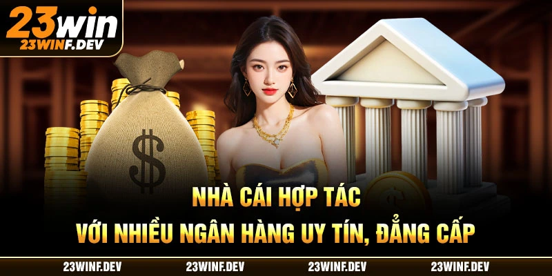 Nhà cái hợp tác với nhiều ngân hàng uy tín, đẳng cấp